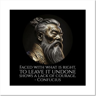 Faced with what is right, to leave it undone shows a lack of courage. - Confucius Posters and Art